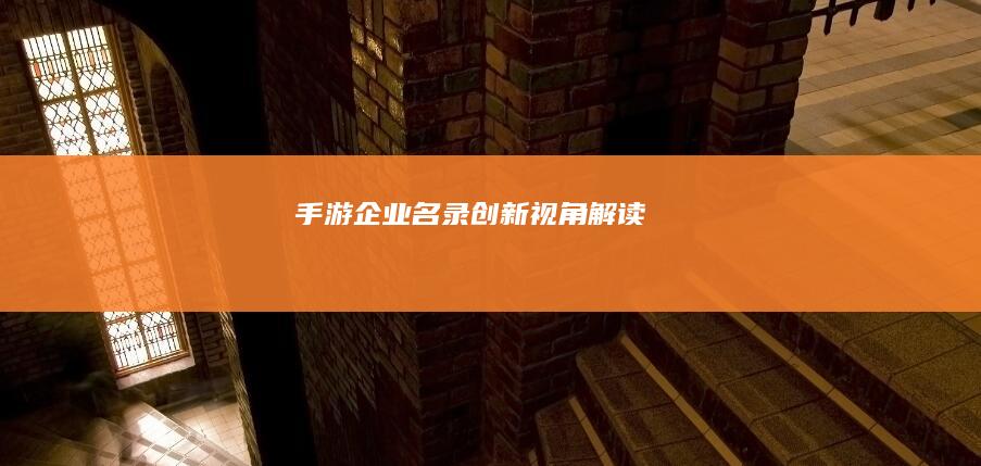 手游企业名录：创新视角解读